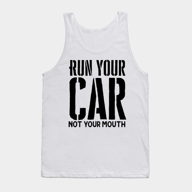 Run your car not your mouth Tank Top by Sloop